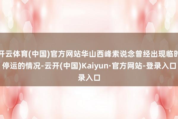 开云体育(中国)官方网站华山西峰索说念曾经出现临时停运的情况-云开(中国)Kaiyun·官方网站-登录入口