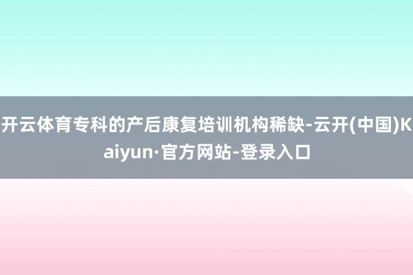 开云体育专科的产后康复培训机构稀缺-云开(中国)Kaiyun·官方网站-登录入口